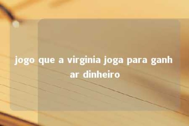 jogo que a virginia joga para ganhar dinheiro 