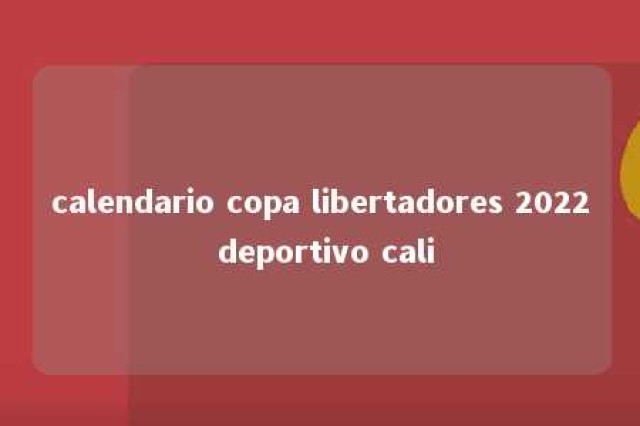 calendario copa libertadores 2022 deportivo cali 