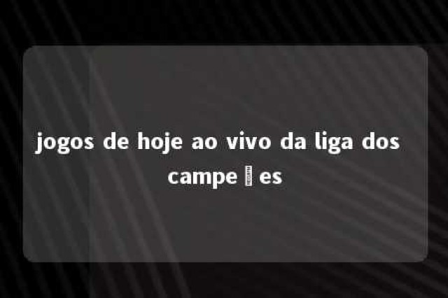 jogos de hoje ao vivo da liga dos campeões 