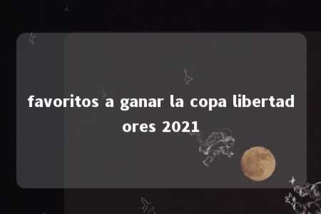 favoritos a ganar la copa libertadores 2021 