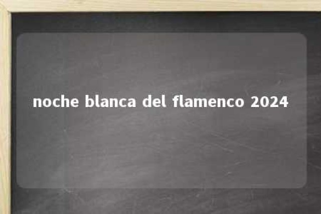 noche blanca del flamenco 2024 