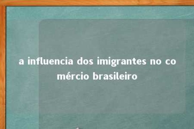 a influencia dos imigrantes no comércio brasileiro 