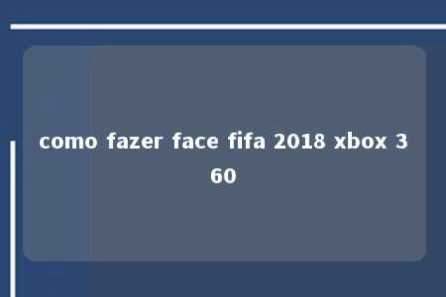 como fazer face fifa 2018 xbox 360 