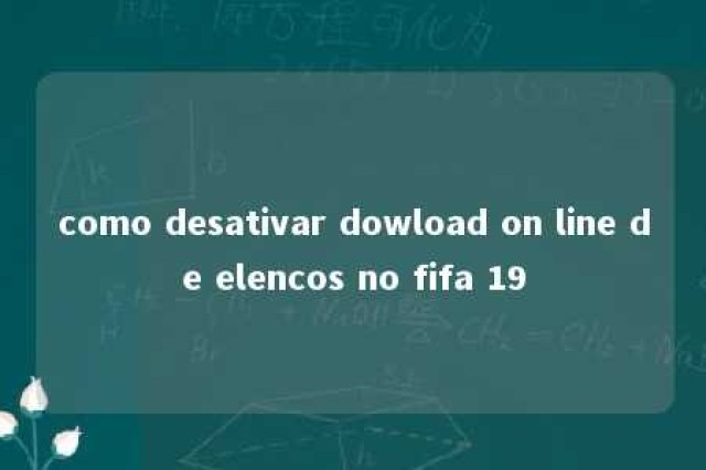 como desativar dowload on line de elencos no fifa 19 