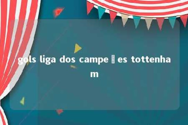 gols liga dos campeões tottenham 