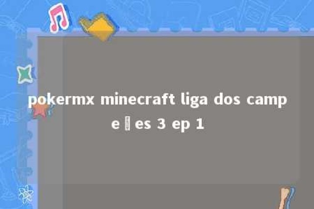 pokermx minecraft liga dos campeões 3 ep 1 