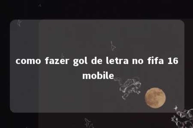 como fazer gol de letra no fifa 16 mobile 