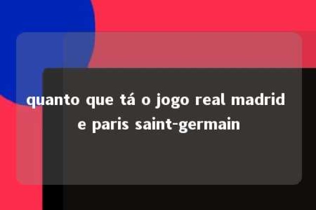 quanto que tá o jogo real madrid e paris saint-germain 