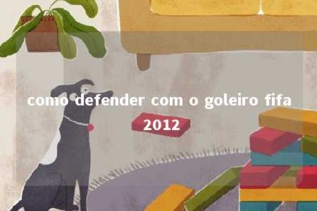 como defender com o goleiro fifa 2012 