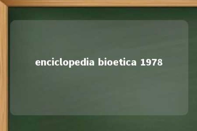 enciclopedia bioetica 1978 