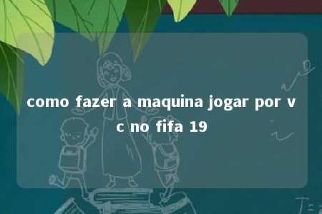 como fazer a maquina jogar por vc no fifa 19 