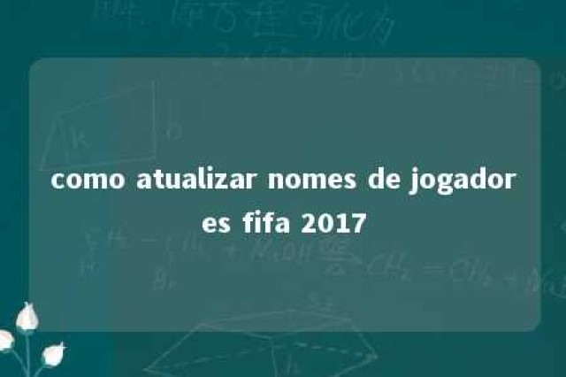 como atualizar nomes de jogadores fifa 2017 