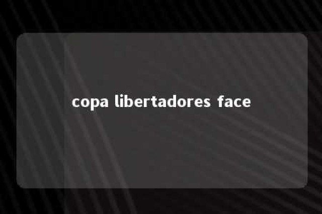 copa libertadores face 