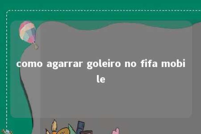 como agarrar goleiro no fifa mobile 