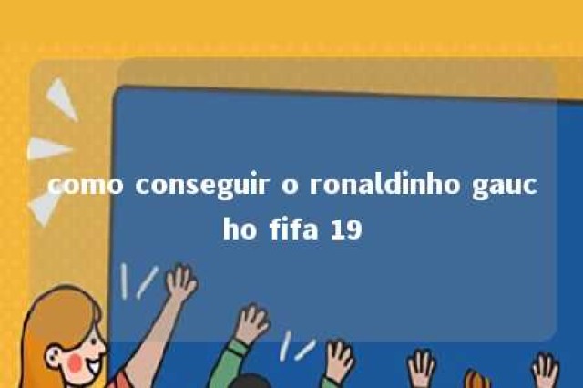 como conseguir o ronaldinho gaucho fifa 19 