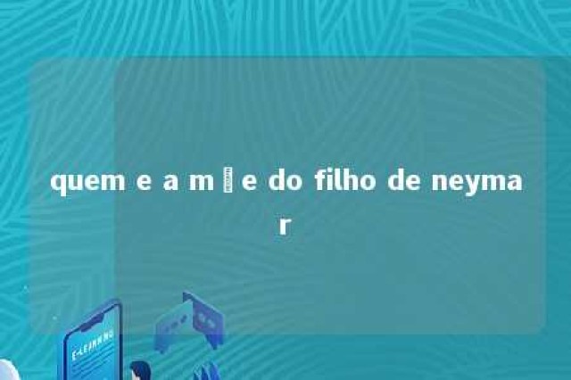 quem e a mãe do filho de neymar 