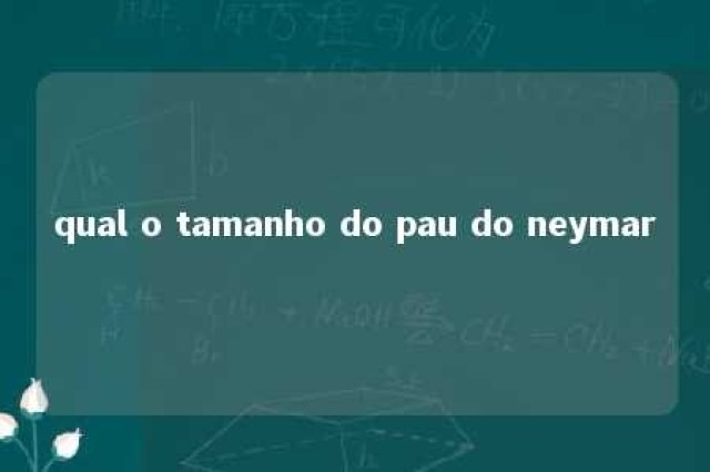 qual o tamanho do pau do neymar 