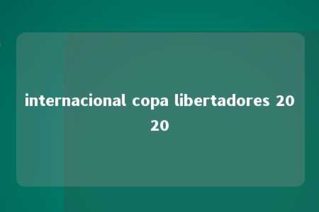 internacional copa libertadores 2020 