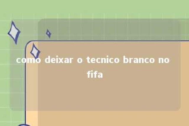 como deixar o tecnico branco no fifa 