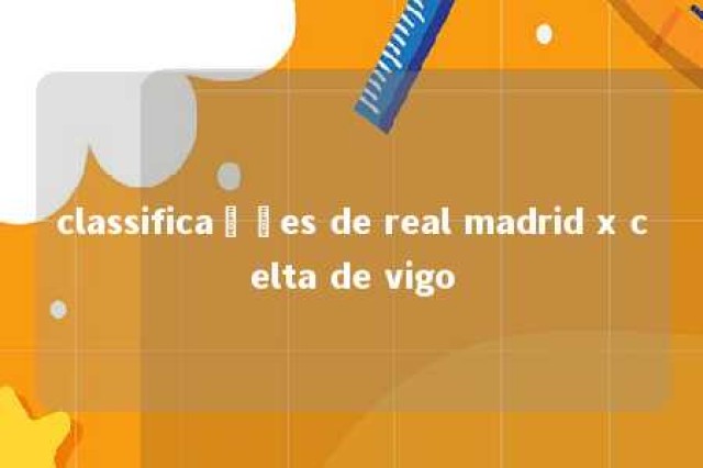 classificações de real madrid x celta de vigo 