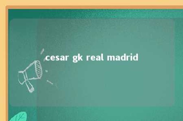 cesar gk real madrid 