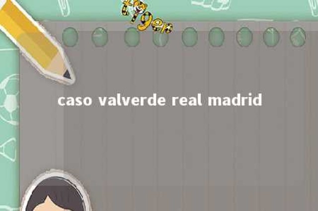 caso valverde real madrid 