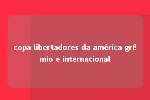 copa libertadores da américa grêmio e internacional 