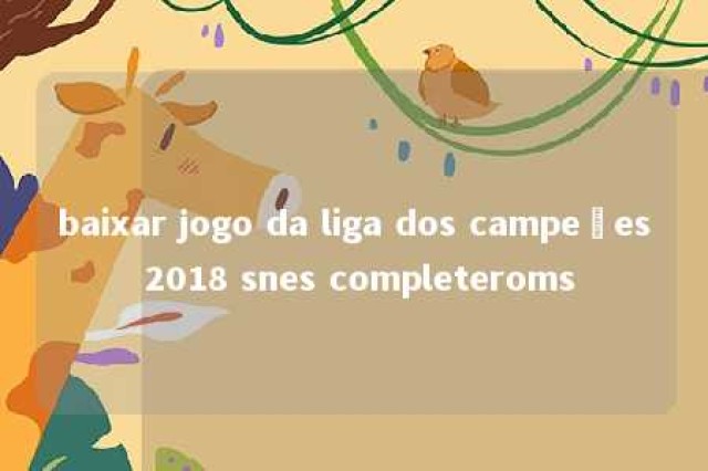 baixar jogo da liga dos campeões 2018 snes completeroms 