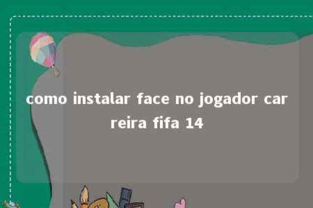 como instalar face no jogador carreira fifa 14 