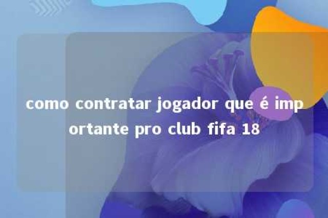 como contratar jogador que é importante pro club fifa 18 