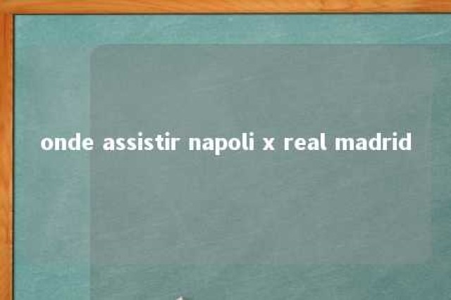 onde assistir napoli x real madrid 