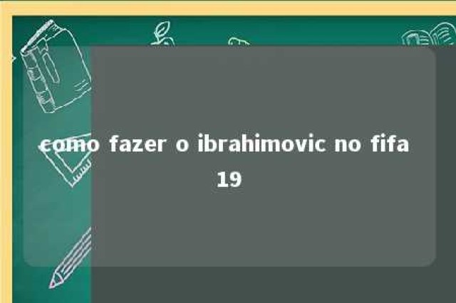 como fazer o ibrahimovic no fifa 19 