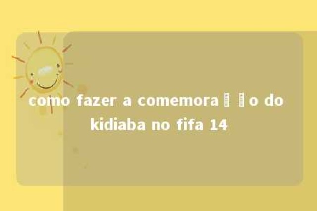 como fazer a comemoração do kidiaba no fifa 14 