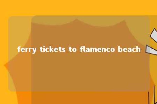 ferry tickets to flamenco beach 