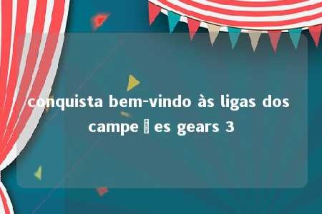 conquista bem-vindo às ligas dos campeões gears 3 