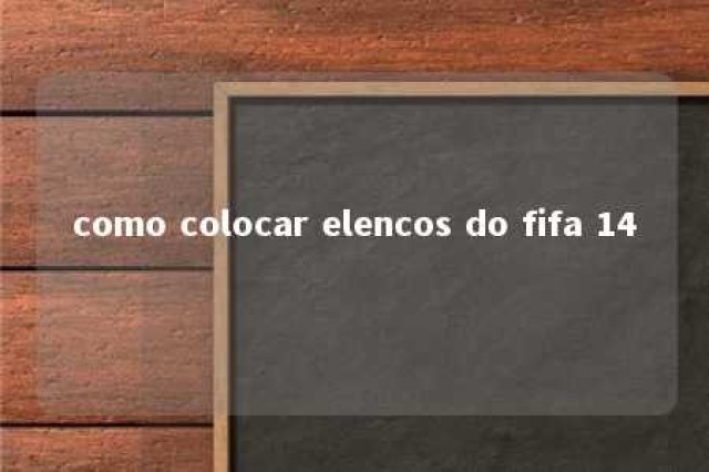 como colocar elencos do fifa 14 