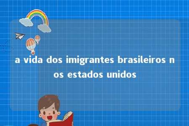 a vida dos imigrantes brasileiros nos estados unidos 