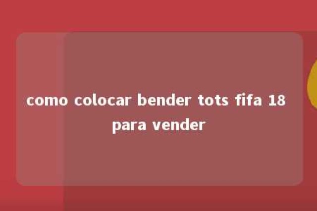 como colocar bender tots fifa 18 para vender 