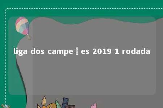 liga dos campeões 2019 1 rodada 