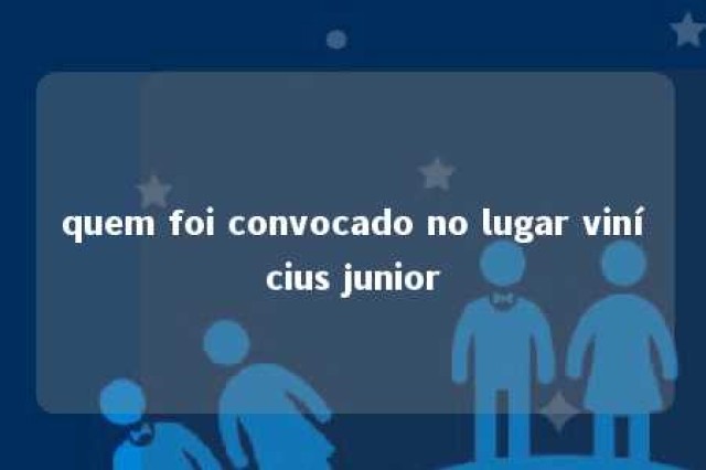 quem foi convocado no lugar vinícius junior 