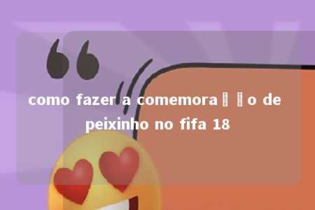 como fazer a comemoração de peixinho no fifa 18 