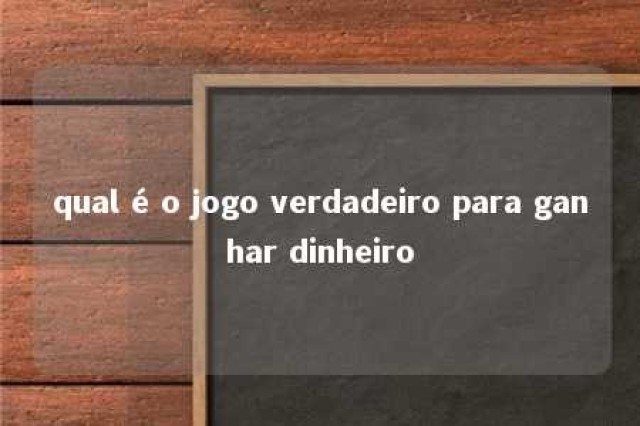 qual é o jogo verdadeiro para ganhar dinheiro 