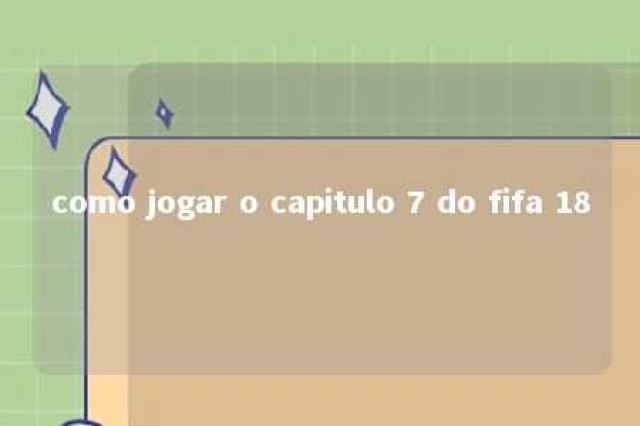 como jogar o capitulo 7 do fifa 18 