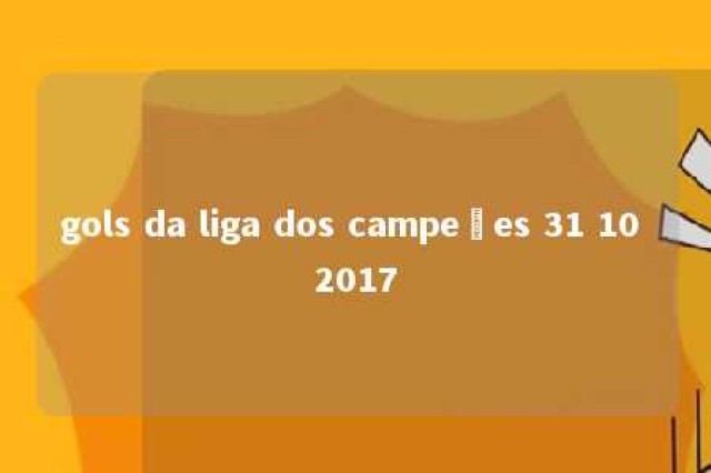 gols da liga dos campeões 31 10 2017 