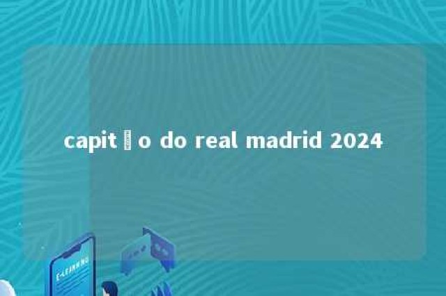 capitão do real madrid 2024 