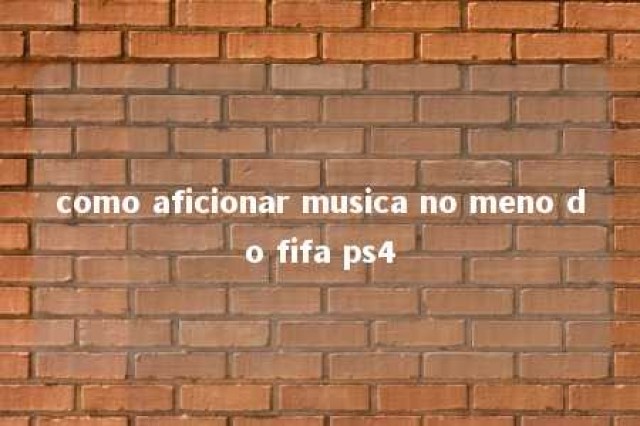 como aficionar musica no meno do fifa ps4 