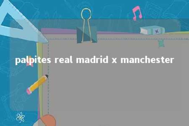 palpites real madrid x manchester 