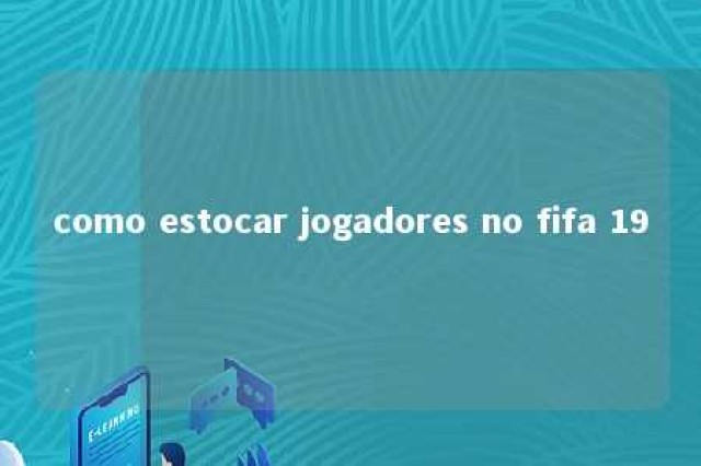 como estocar jogadores no fifa 19 