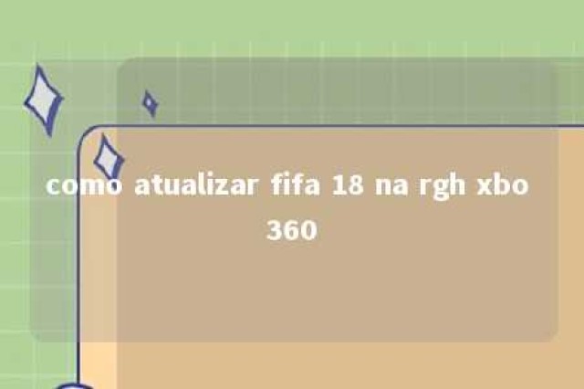 como atualizar fifa 18 na rgh xbo 360 