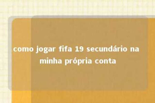 como jogar fifa 19 secundário na minha própria conta 